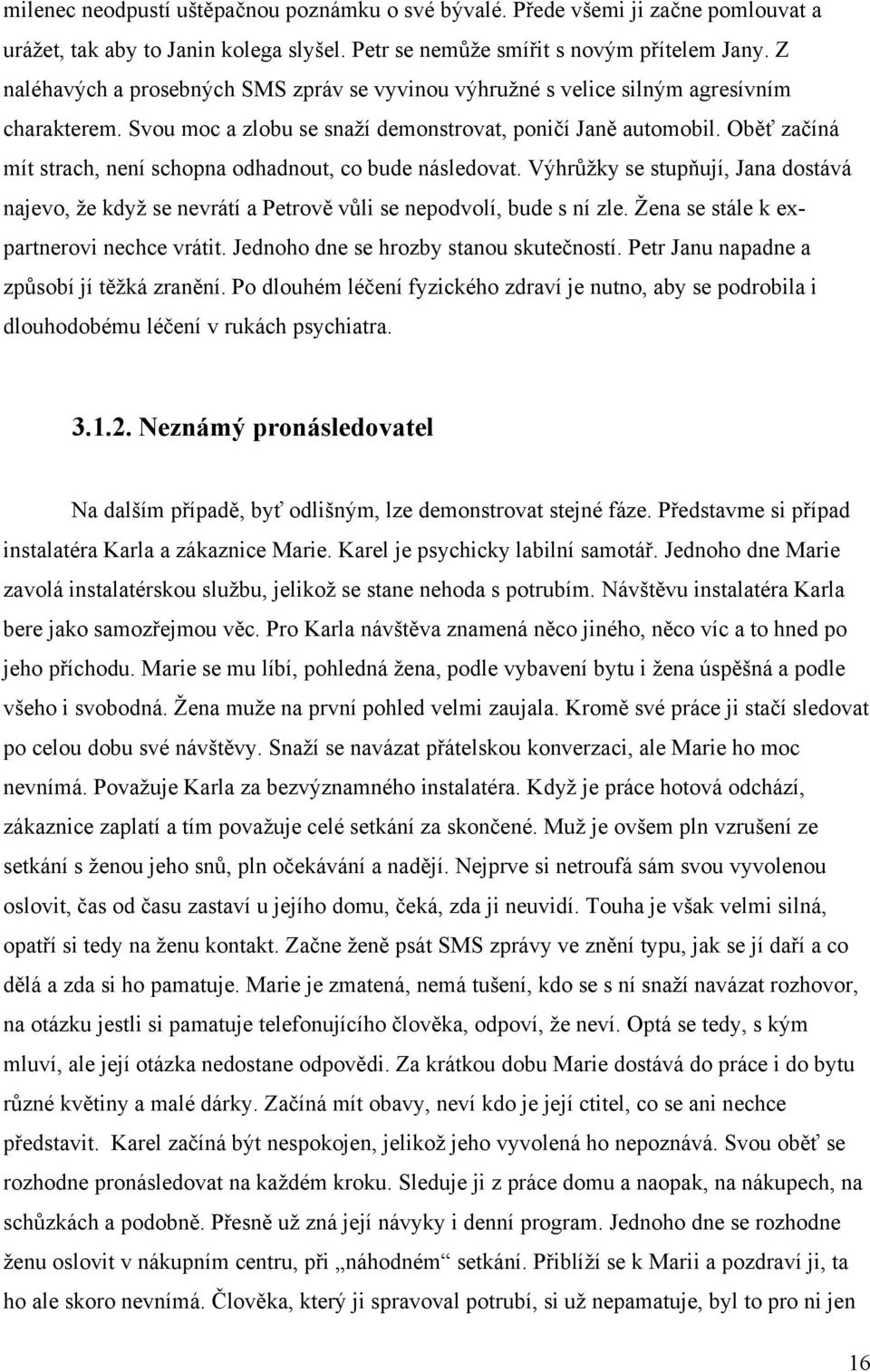 Oběť začíná mít strach, není schopna odhadnout, co bude následovat. Výhrůţky se stupňují, Jana dostává najevo, ţe kdyţ se nevrátí a Petrově vůli se nepodvolí, bude s ní zle.