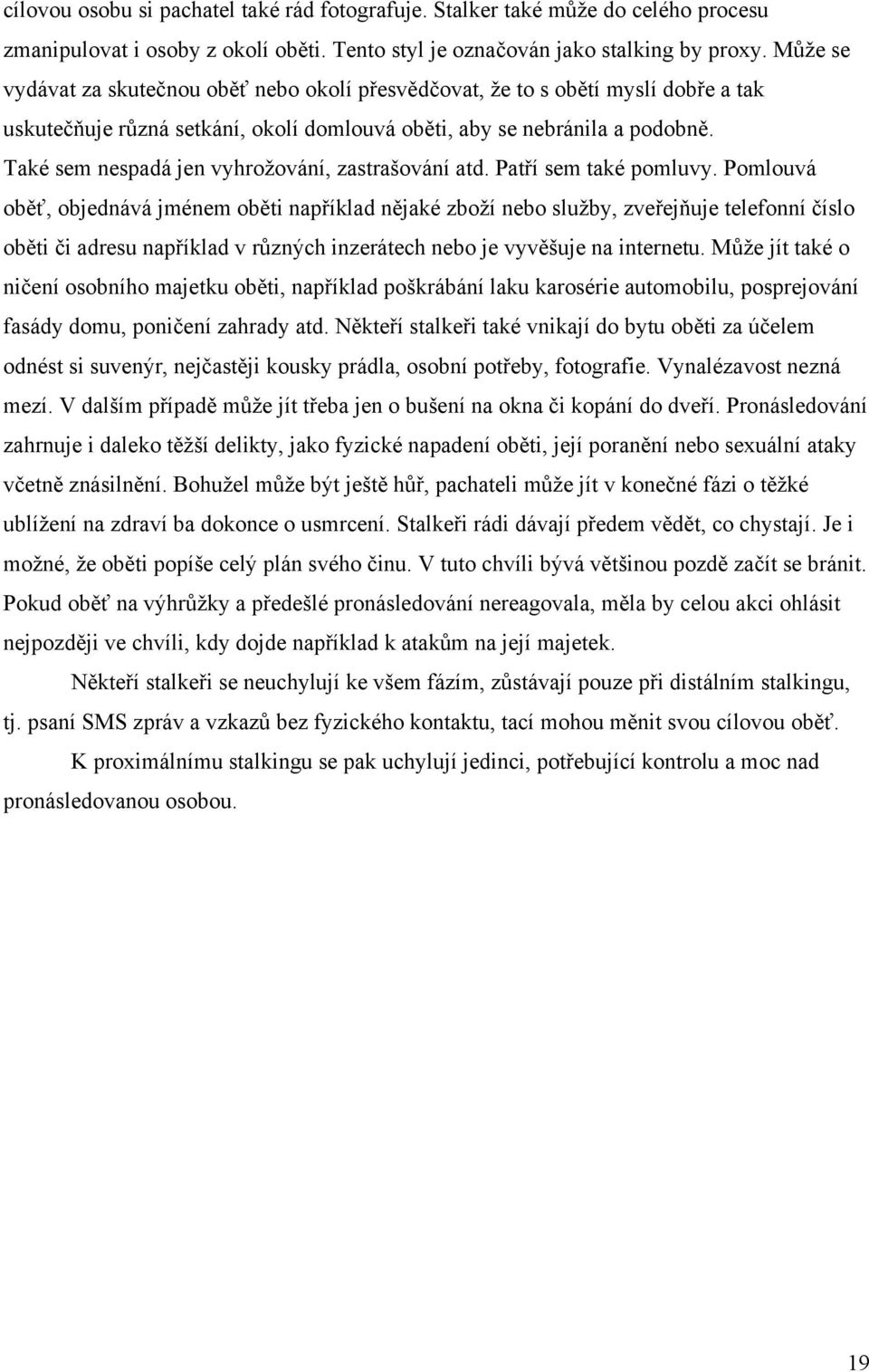 Také sem nespadá jen vyhroţování, zastrašování atd. Patří sem také pomluvy.