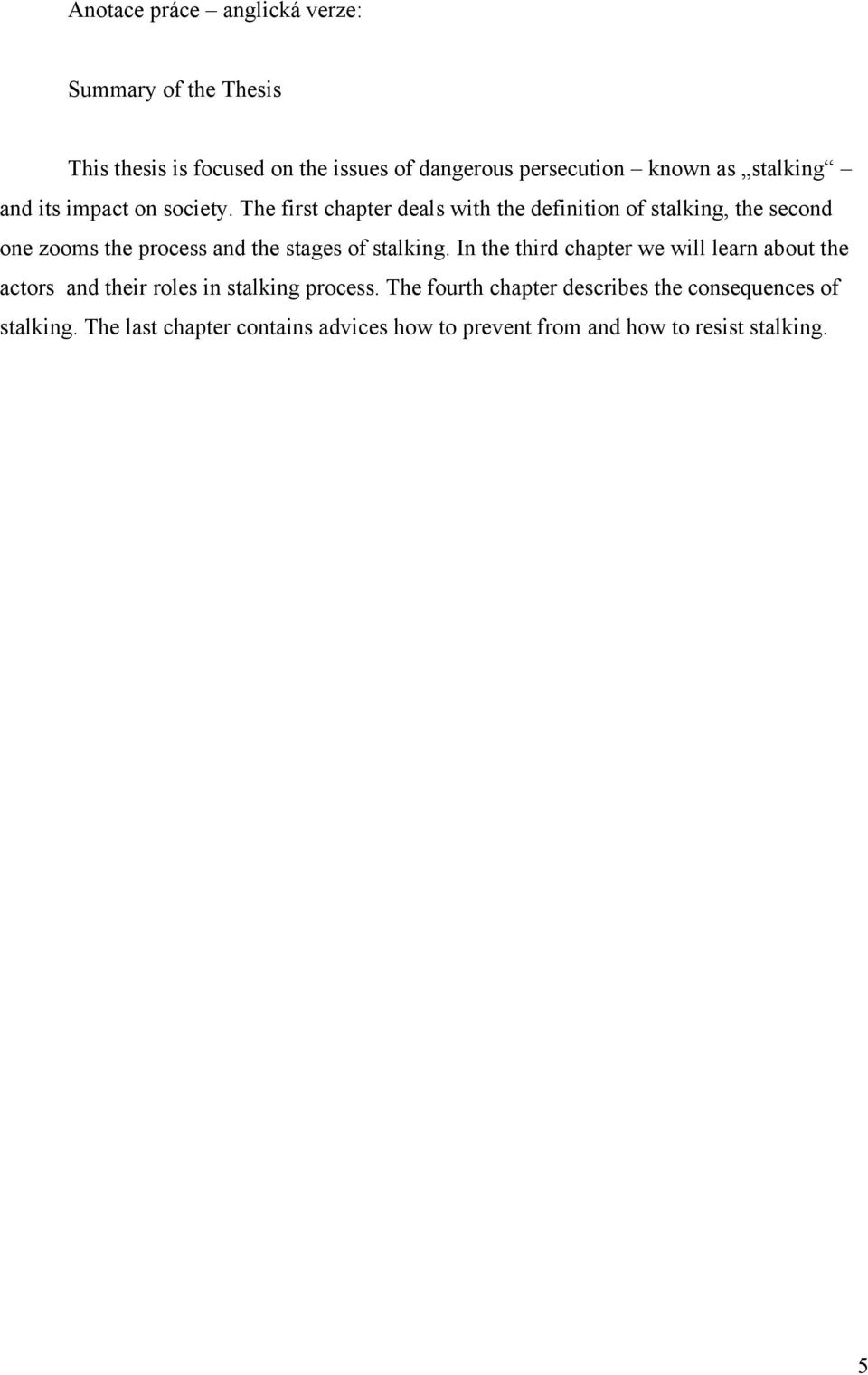 The first chapter deals with the definition of stalking, the second one zooms the process and the stages of stalking.