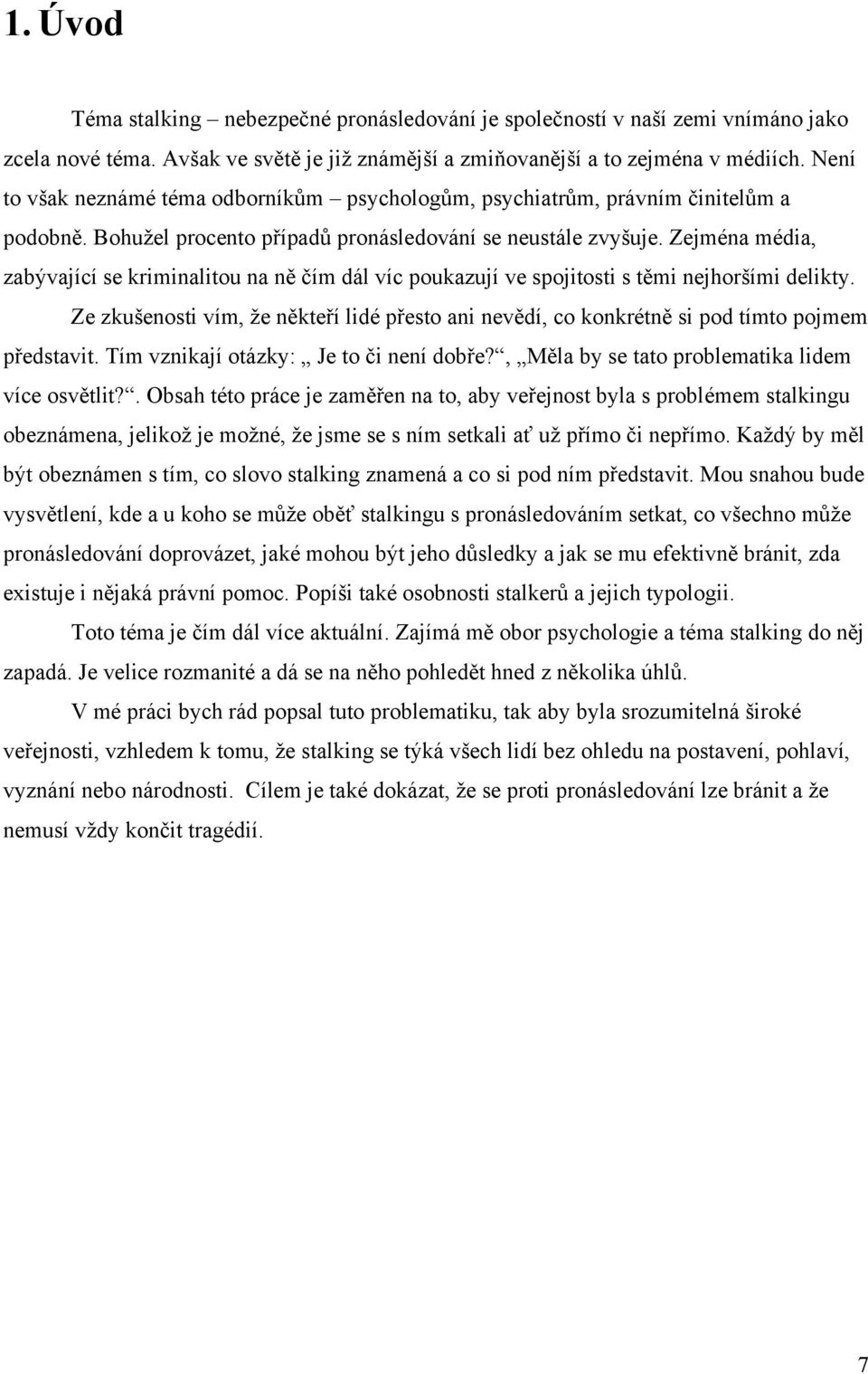 Zejména média, zabývající se kriminalitou na ně čím dál víc poukazují ve spojitosti s těmi nejhoršími delikty.