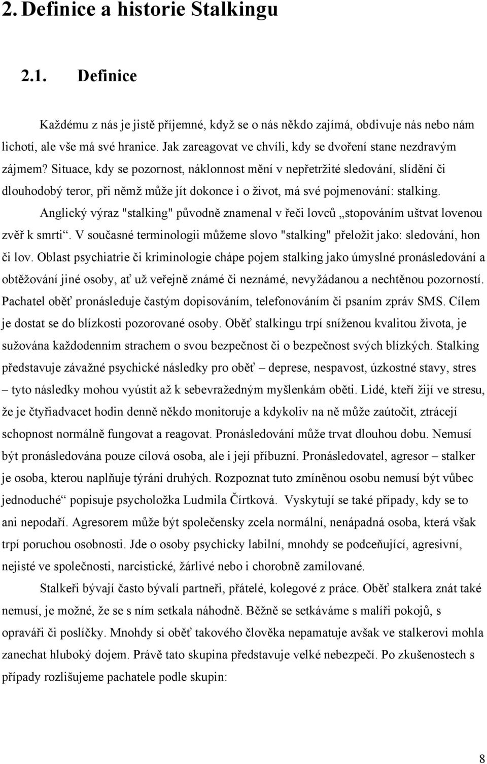 Situace, kdy se pozornost, náklonnost mění v nepřetrţité sledování, slídění či dlouhodobý teror, při němţ můţe jít dokonce i o ţivot, má své pojmenování: stalking.