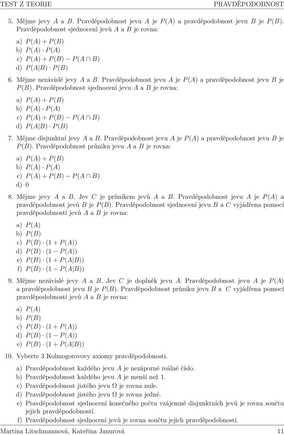 Pravděpodobnost jevu A je P (A) a pravděpodobnost jevu B je P (B). Pravděpodobnost sjednocení jevu A a B je rovna: a) P (A) + P (B) b) P (A) P (A) c) P (A) + P (B) P (A B) d) P (A B) P (B) 7.