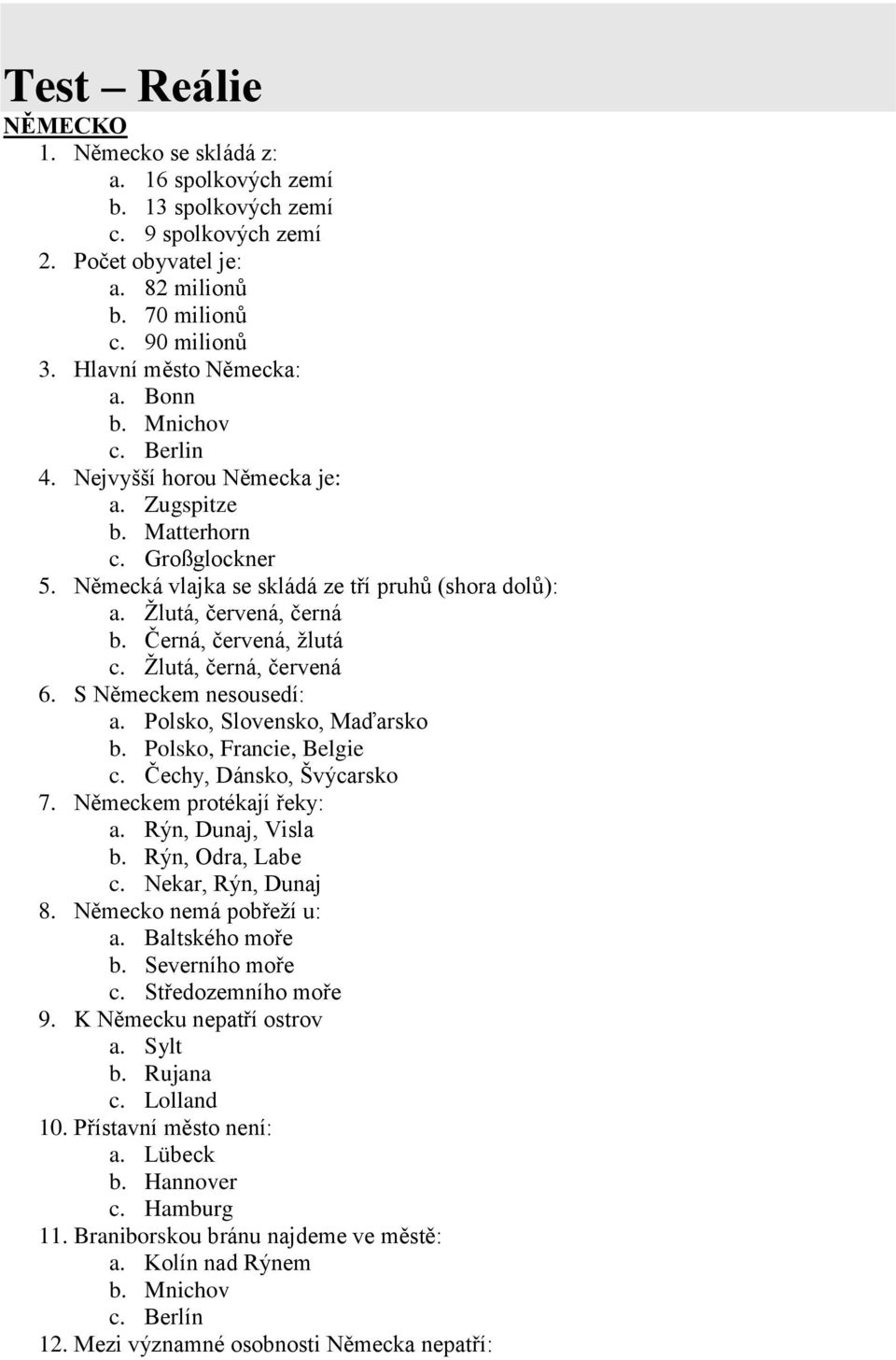 Černá, červená, žlutá c. Žlutá, černá, červená 6. S Německem nesousedí: a. Polsko, Slovensko, Maďarsko b. Polsko, Francie, Belgie c. Čechy, Dánsko, Švýcarsko 7. Německem protékají řeky: a.