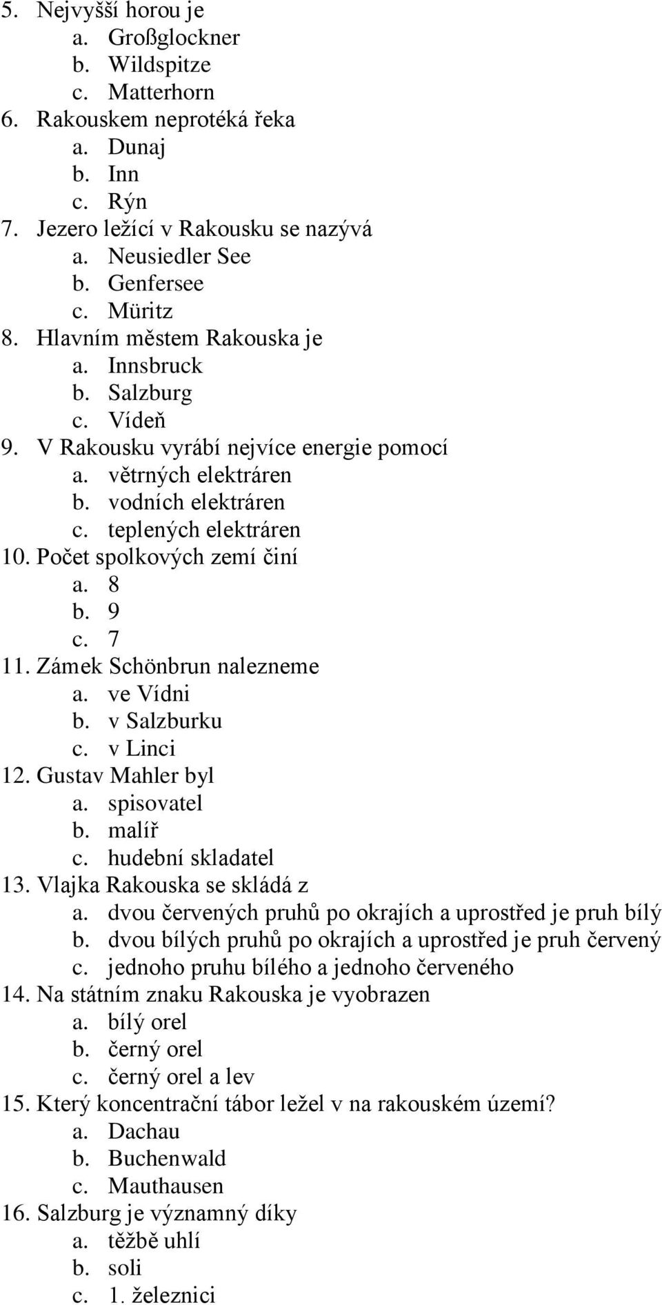 Počet spolkových zemí činí a. 8 b. 9 c. 7 11. Zámek Schönbrun nalezneme a. ve Vídni b. v Salzburku c. v Linci 12. Gustav Mahler byl a. spisovatel b. malíř c. hudební skladatel 13.