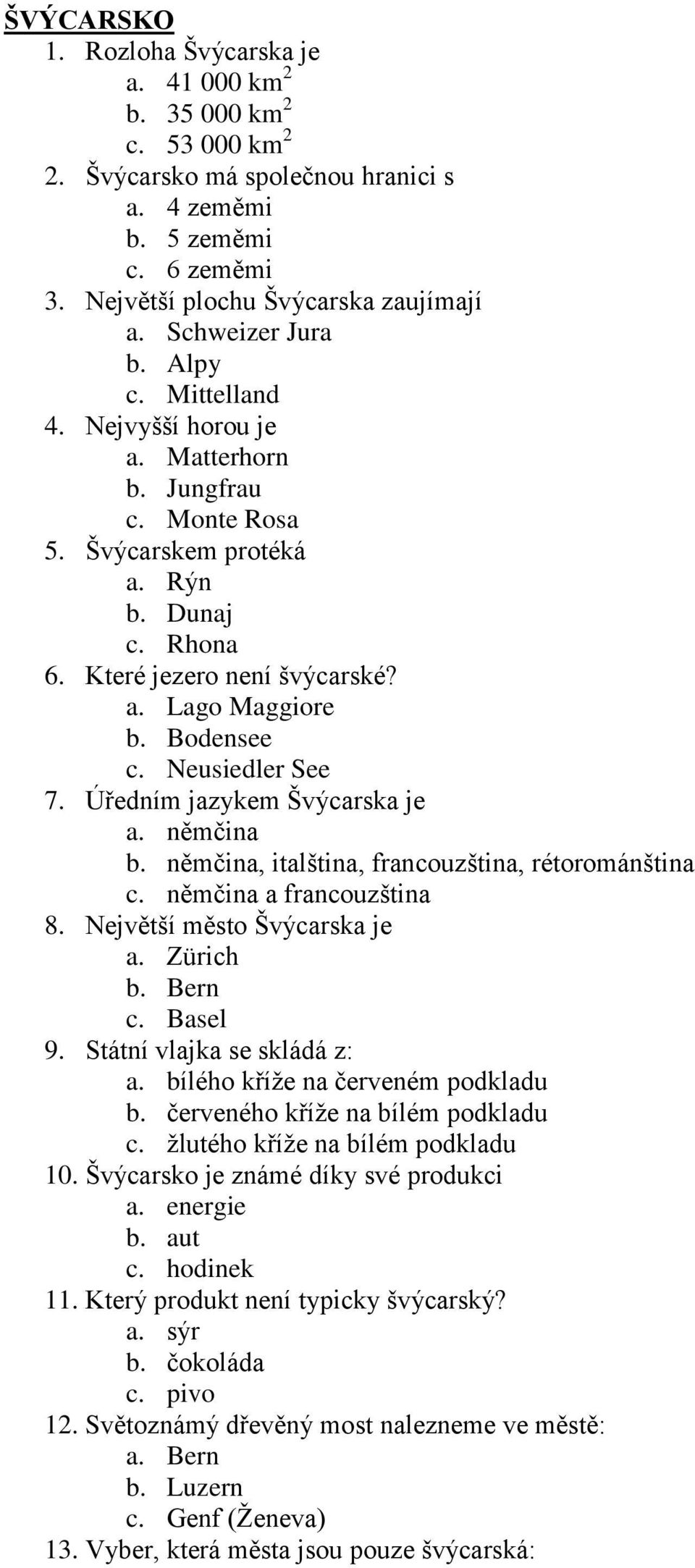 Bodensee c. Neusiedler See 7. Úředním jazykem Švýcarska je a. němčina b. němčina, italština, francouzština, rétorománština c. němčina a francouzština 8. Největší město Švýcarska je a. Zürich b.