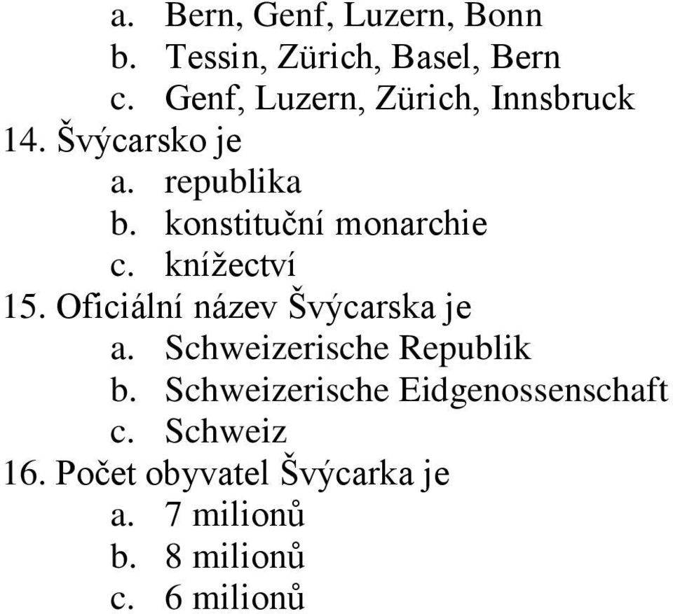 konstituční monarchie c. knížectví 15. Oficiální název Švýcarska je a.