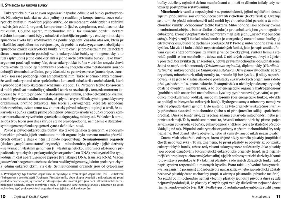 Jak ukážeme později, některé z těchto kompartmentů byly v minulosti volně žijící organismy a endosymbiotickým způsobem života byli zredukováni na pouhé organely.