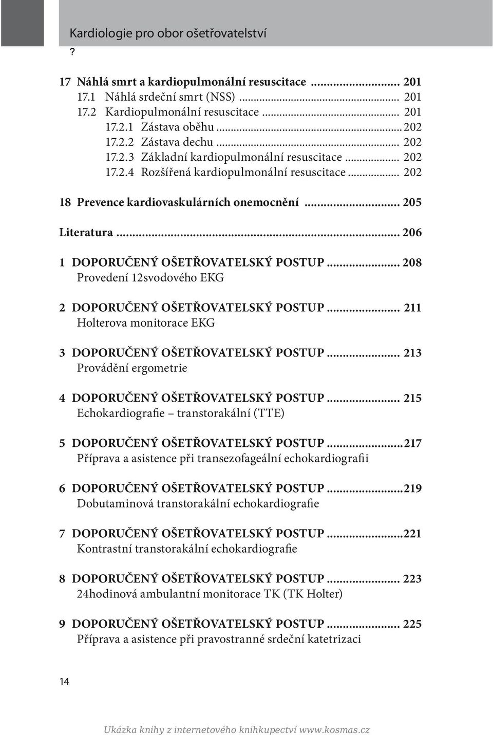 .. 206 1 DOPORUČENÝ OŠETŘOVATELSKÝ POSTUP... 208 Provedení 12svodového EKG 2 DOPORUČENÝ OŠETŘOVATELSKÝ POSTUP... 211 Holterova monitorace EKG 3 DOPORUČENÝ OŠETŘOVATELSKÝ POSTUP.