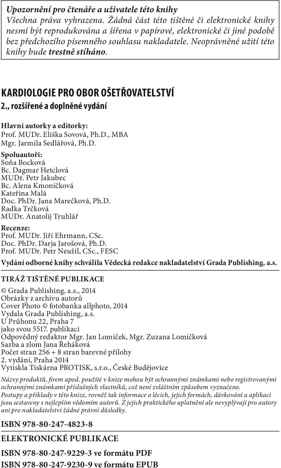 Neoprávněné užití této knihy bude trestně stíháno. Kardiologie pro obor ošetřovatelství 2., rozšířené a doplněné vydání Hlavní autorky a editorky: Prof. MUDr. Eliška Sovová, Ph.D., MBA Mgr.