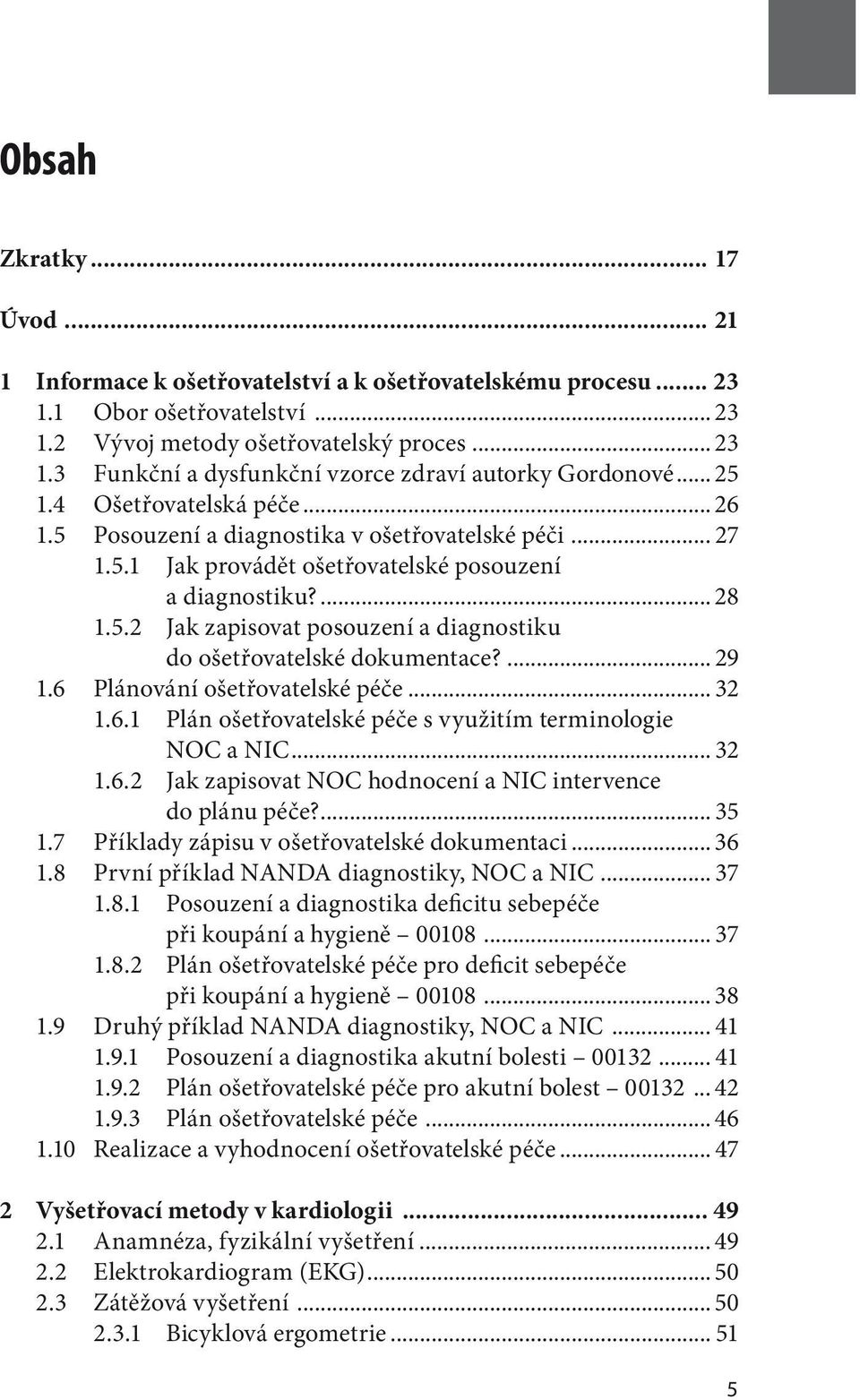 ... 29 1.6 Plánování ošetřovatelské péče... 32 1.6.1 Plán ošetřovatelské péče s využitím terminologie NOC a NIC... 32 1.6.2 Jak zapisovat NOC hodnocení a NIC intervence do plánu péče?... 35 1.