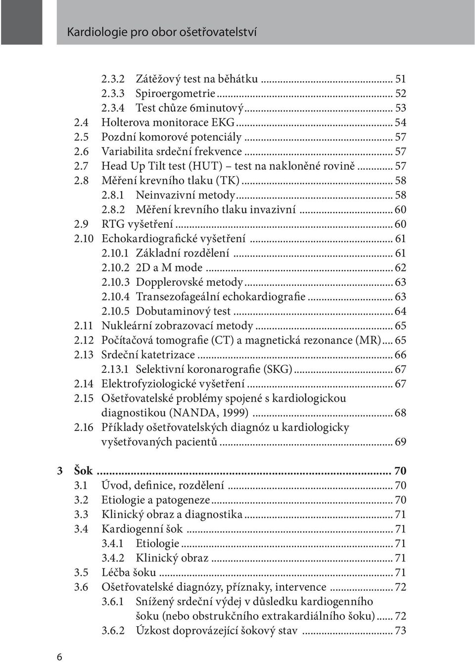 .. 58 2.8.2 Měření krevního tlaku invazivní... 60 2.9 RTG vyšetření... 60 2.10 Echokardiografické vyšetření... 61 2.10.1 Základní rozdělení... 61 2.10.2 2D a M mode... 62 2.10.3 Dopplerovské metody.