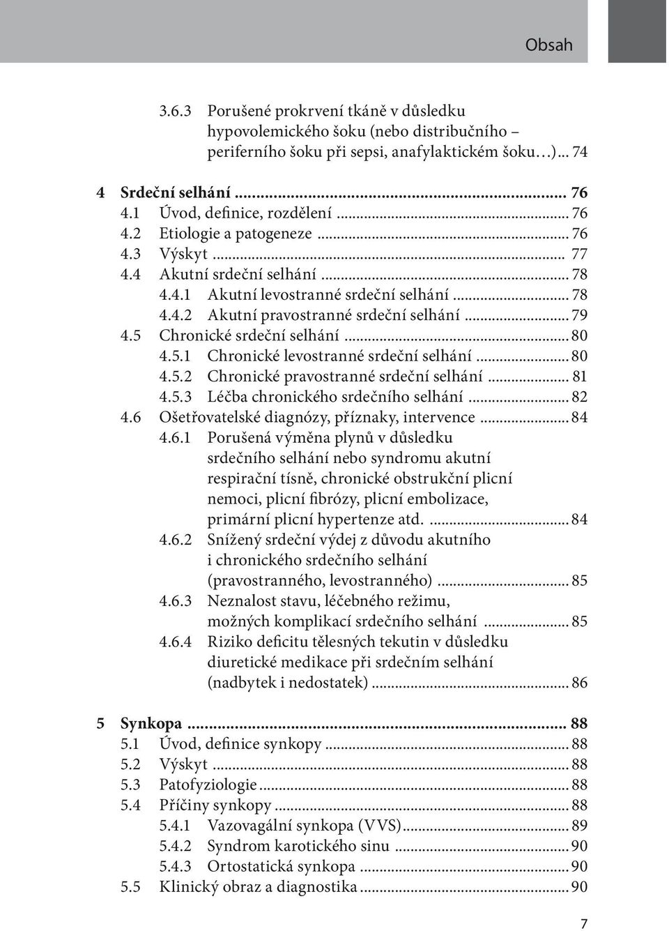 5 Chronické srdeční selhání... 80 4.5.1 Chronické levostranné srdeční selhání... 80 4.5.2 Chronické pravostranné srdeční selhání... 81 4.5.3 Léčba chronického srdečního selhání... 82 4.