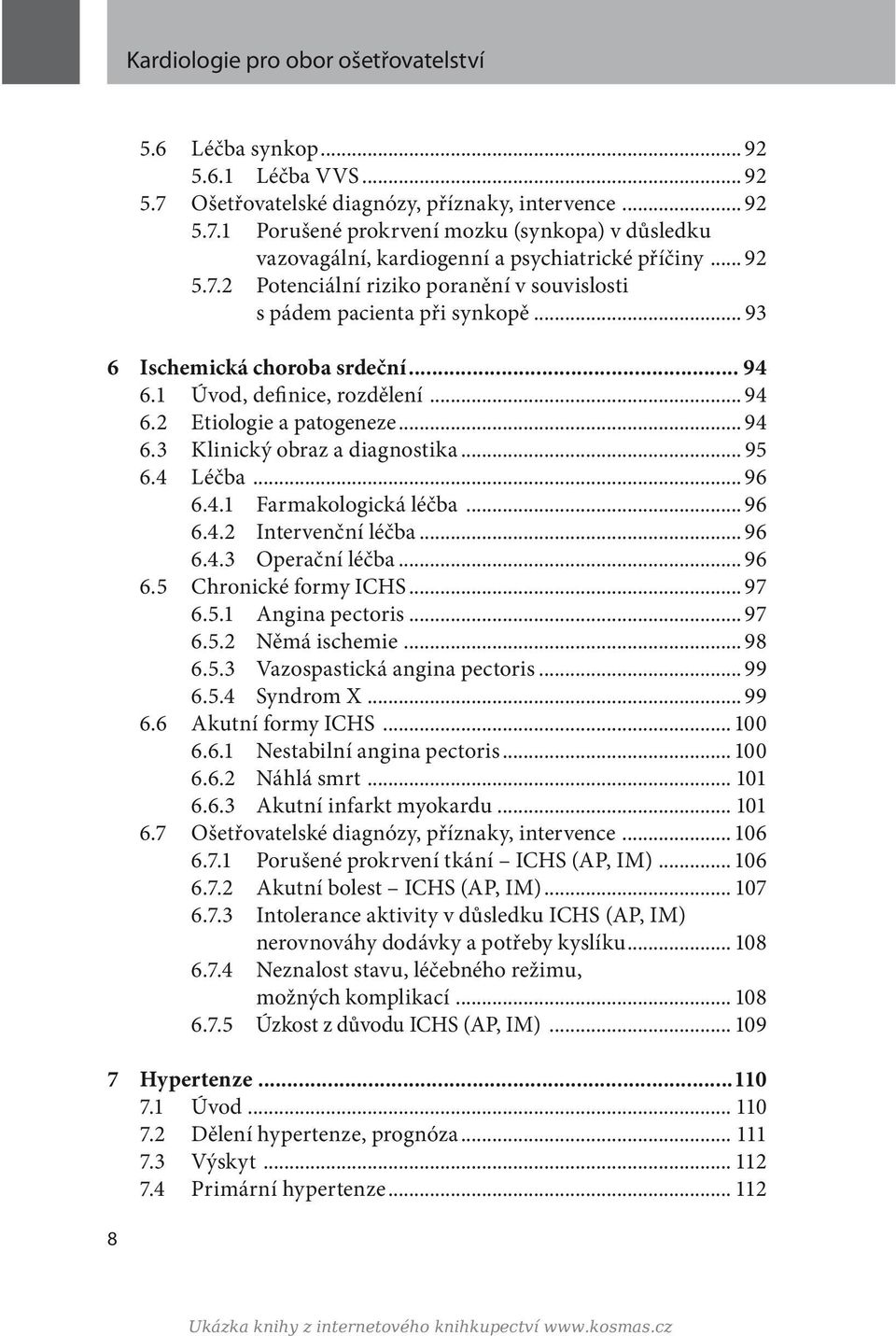 .. 95 6.4 Léčba... 96 6.4.1 Farmakologická léčba... 96 6.4.2 Intervenční léčba... 96 6.4.3 Operační léčba... 96 6.5 Chronické formy ICHS... 97 6.5.1 Angina pectoris... 97 6.5.2 Němá ischemie... 98 6.