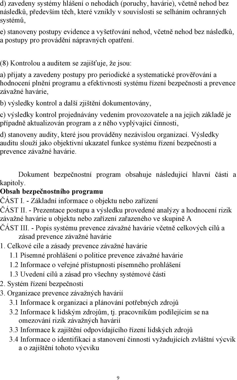 (8) Kontrolou a auditem se zajišťuje, že jsou: a) přijaty a zavedeny postupy pro periodické a systematické prověřování a hodnocení plnění programu a efektivnosti systému řízení bezpečnosti a prevence