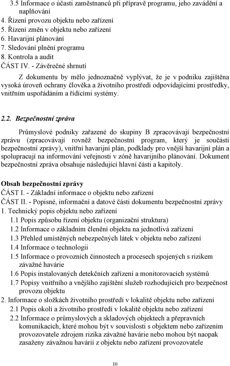 - Závěrečné shrnutí Z dokumentu by mělo jednoznačně vyplývat, že je v podniku zajištěna vysoká úroveň ochrany člověka a životního prostředí odpovídajícími prostředky, vnitřním uspořádáním a řídícími