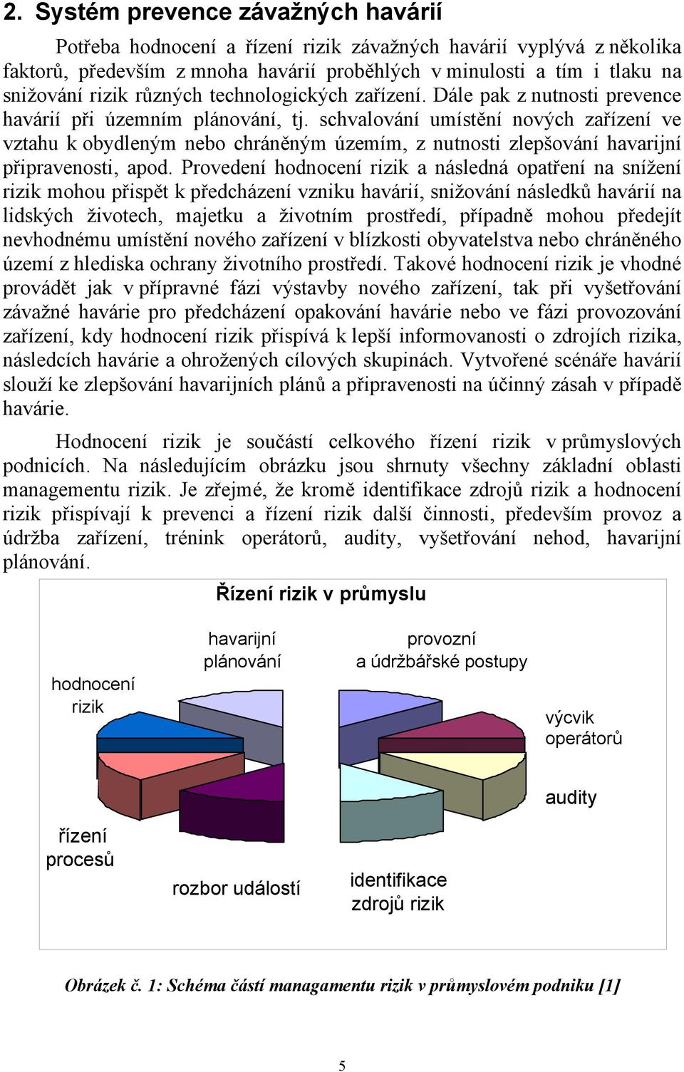 schvalování umístění nových zařízení ve vztahu k obydleným nebo chráněným územím, z nutnosti zlepšování havarijní připravenosti, apod.