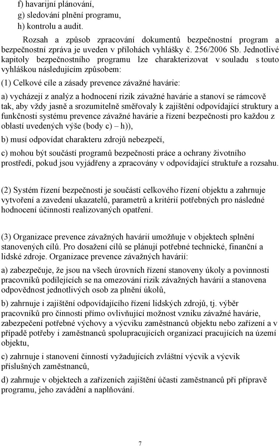 Jednotlivé kapitoly bezpečnostního programu lze charakterizovat v souladu s touto vyhláškou následujícím způsobem: (1) Celkové cíle a zásady prevence závažné havárie: a) vycházejí z analýz a