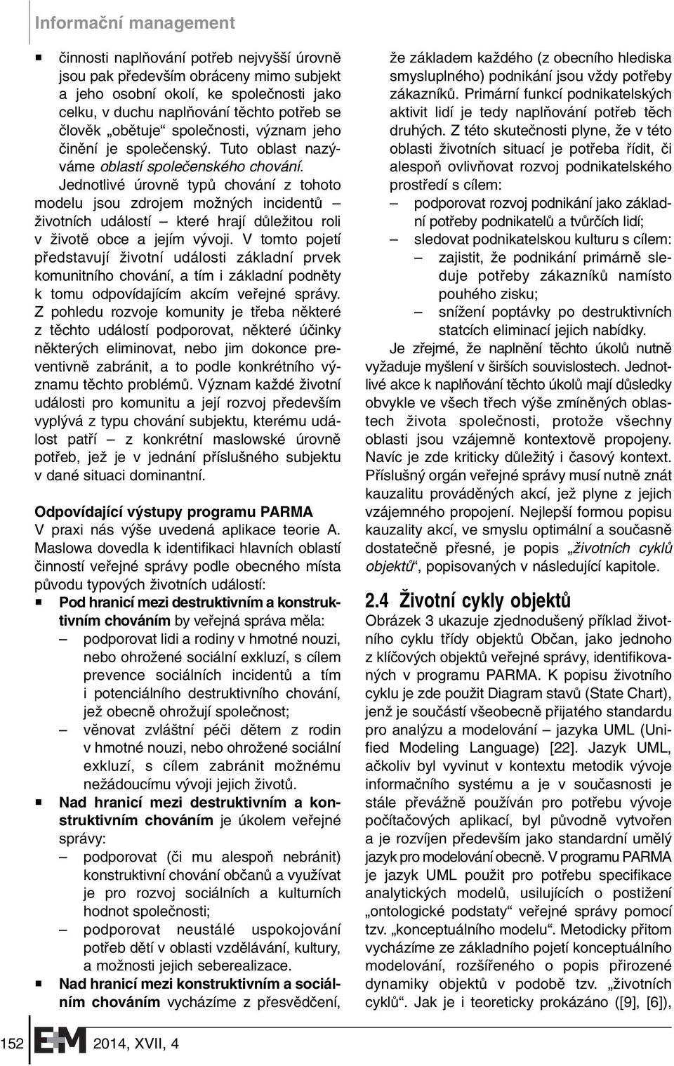 Jednotlivé úrovnû typû chování z tohoto modelu jsou zdrojem moïn ch incidentû Ïivotních událostí které hrají dûleïitou roli v Ïivotû obce a jejím v voji.