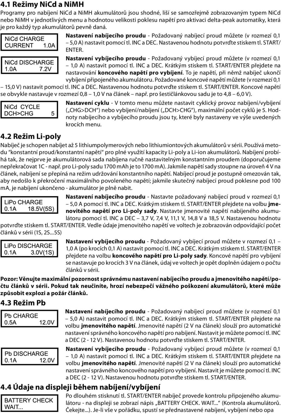 Nastavenou hodnotu potvrďte stiskem tl. START/ ENTER. Nastavení vybíjecího proudu - Požadovaný vybíjecí proud můžete (v rozmezí 0,1 1,0 A) nastavit pomocí tl. INC a DEC. Krátkým stiskem tl.