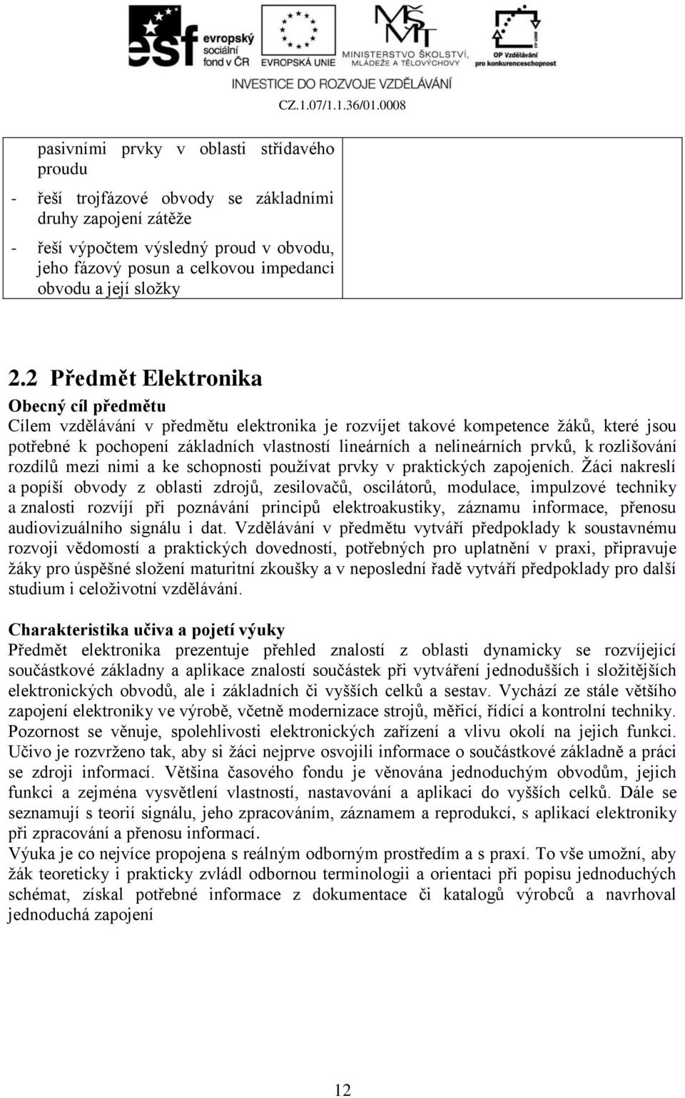 2 Předmět Elektronika Obecný cíl předmětu Cílem vzdělávání v předmětu elektronika je rozvíjet takové kompetence žáků, které jsou potřebné k pochopení základních vlastností lineárních a nelineárních