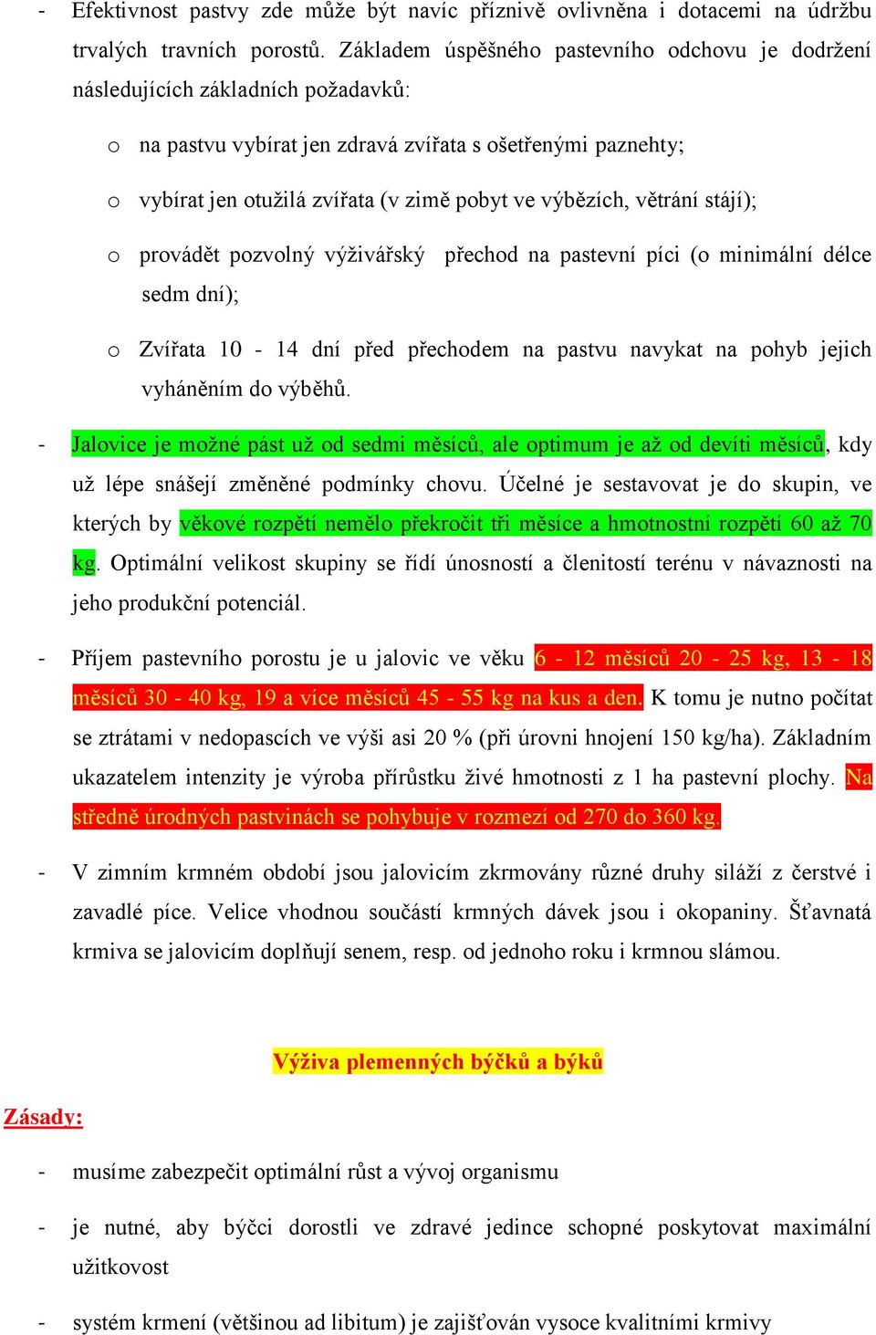 výbězích, větrání stájí); o provádět pozvolný výživářský přechod na pastevní píci (o minimální délce sedm dní); o Zvířata 10-14 dní před přechodem na pastvu navykat na pohyb jejich vyháněním do
