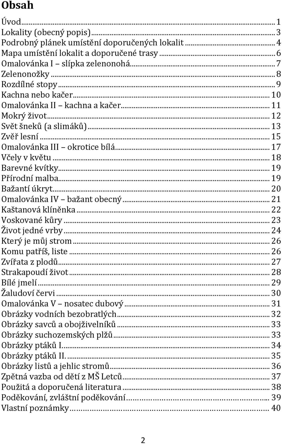 .. 18 Barevné kvítky... 19 Přírodní malba... 19 Bažantí úkryt... 20 Omalovánka IV bažant obecný... 21 Kaštanová klíněnka... 22 Voskované kůry... 23 Život jedné vrby... 24 Který je můj strom.