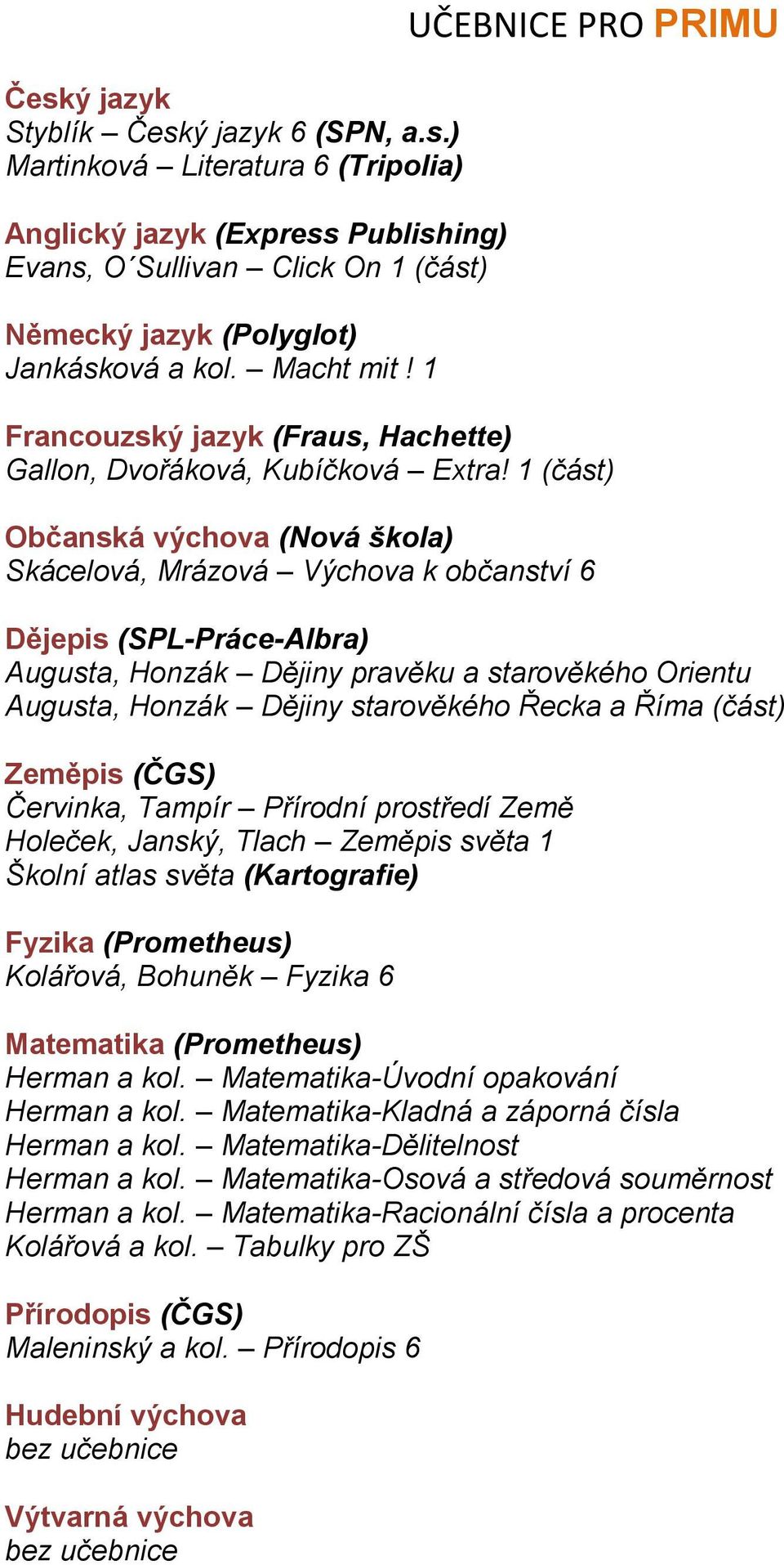 1 (část) Občanská výchova (Nová škola) Skácelová, Mrázová Výchova k občanství 6 Augusta, Honzák Dějiny pravěku a starověkého Orientu Augusta, Honzák Dějiny starověkého Řecka a Říma (část) Červinka,