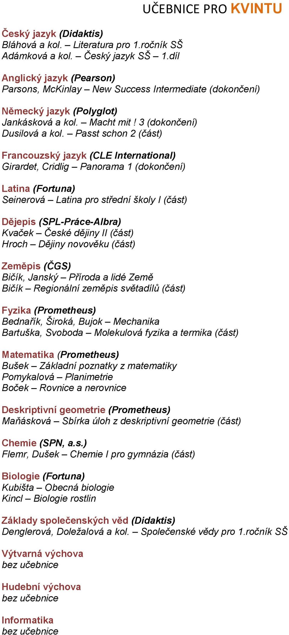 Passt schon 2 (část) Girardet, Cridlig Panorama 1 (dokončení) Latina (Fortuna) Seinerová Latina pro střední školy I (část) Kvaček České dějiny II (část) Hroch Dějiny novověku (část) Bičík, Janský