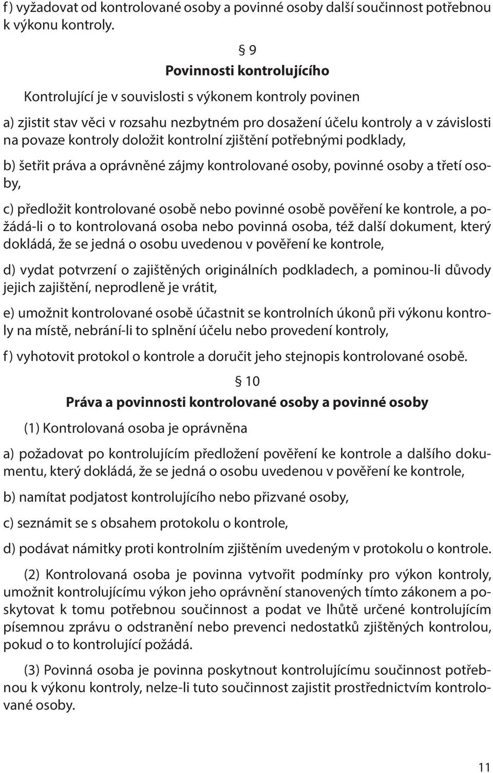 kontrolní zjištění potřebnými podklady, b) šetřit práva a oprávněné zájmy kontrolované osoby, povinné osoby a třetí osoby, c) předložit kontrolované osobě nebo povinné osobě pověření ke kontrole, a