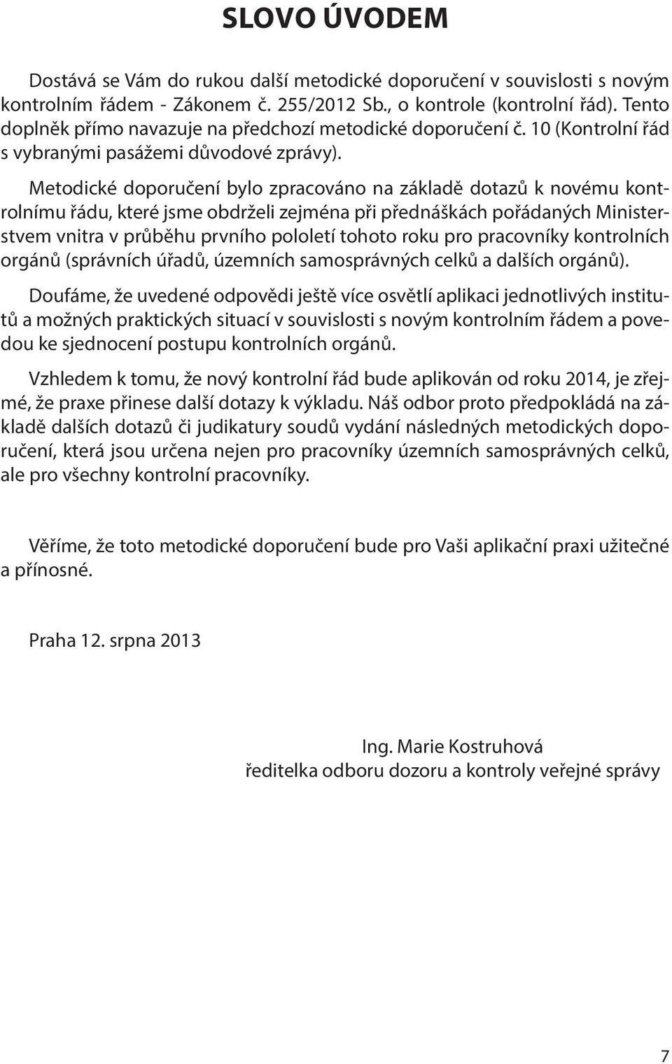 Metodické doporučení bylo zpracováno na základě dotazů k novému kontrolnímu řádu, které jsme obdrželi zejména při přednáškách pořádaných Ministerstvem vnitra v průběhu prvního pololetí tohoto roku