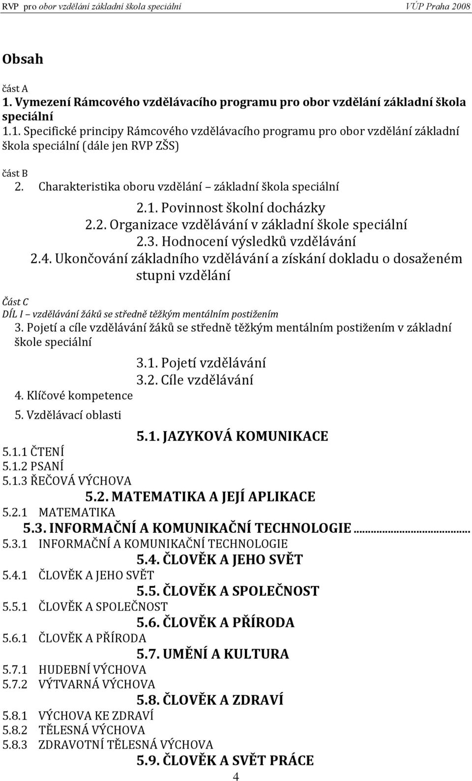 Ukončování základního vzdělávání a získání dokladu o dosaženém stupni vzdělání Část C DÍL I vzdělávání žáků se středně těžkým mentálním postižením 3.