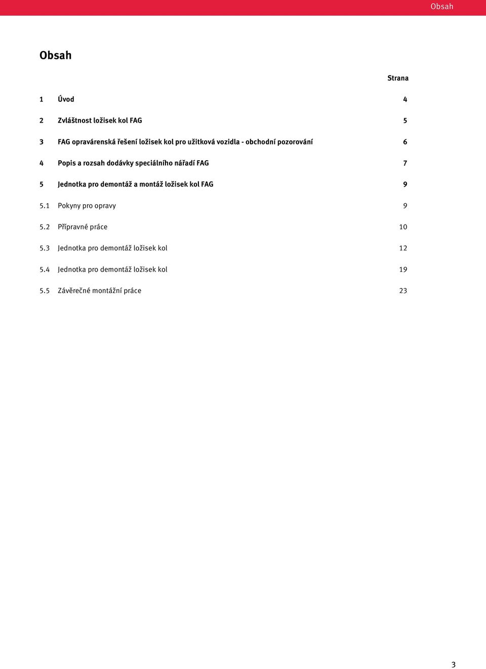 pro demontáž a montáž ložisek kol FAG 9 5.1 Pokyny pro opravy 9 5.2 Přípravné práce 10 5.