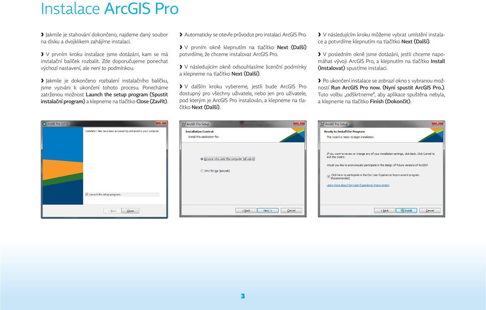 Ponecháme zatrženou možnost Launch the setup program (Spustit instalační program) a klepneme na tlačítko Close (Zavřít). Automaticky se otevře průvodce pro instalaci ArcGIS Pro.