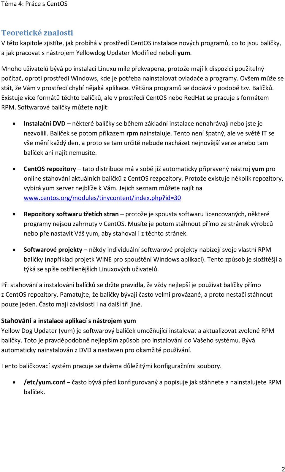 Ovšem může se stát, že Vám v prostředí chybí nějaká aplikace. Většina programů se dodává v podobě tzv. Balíčků.