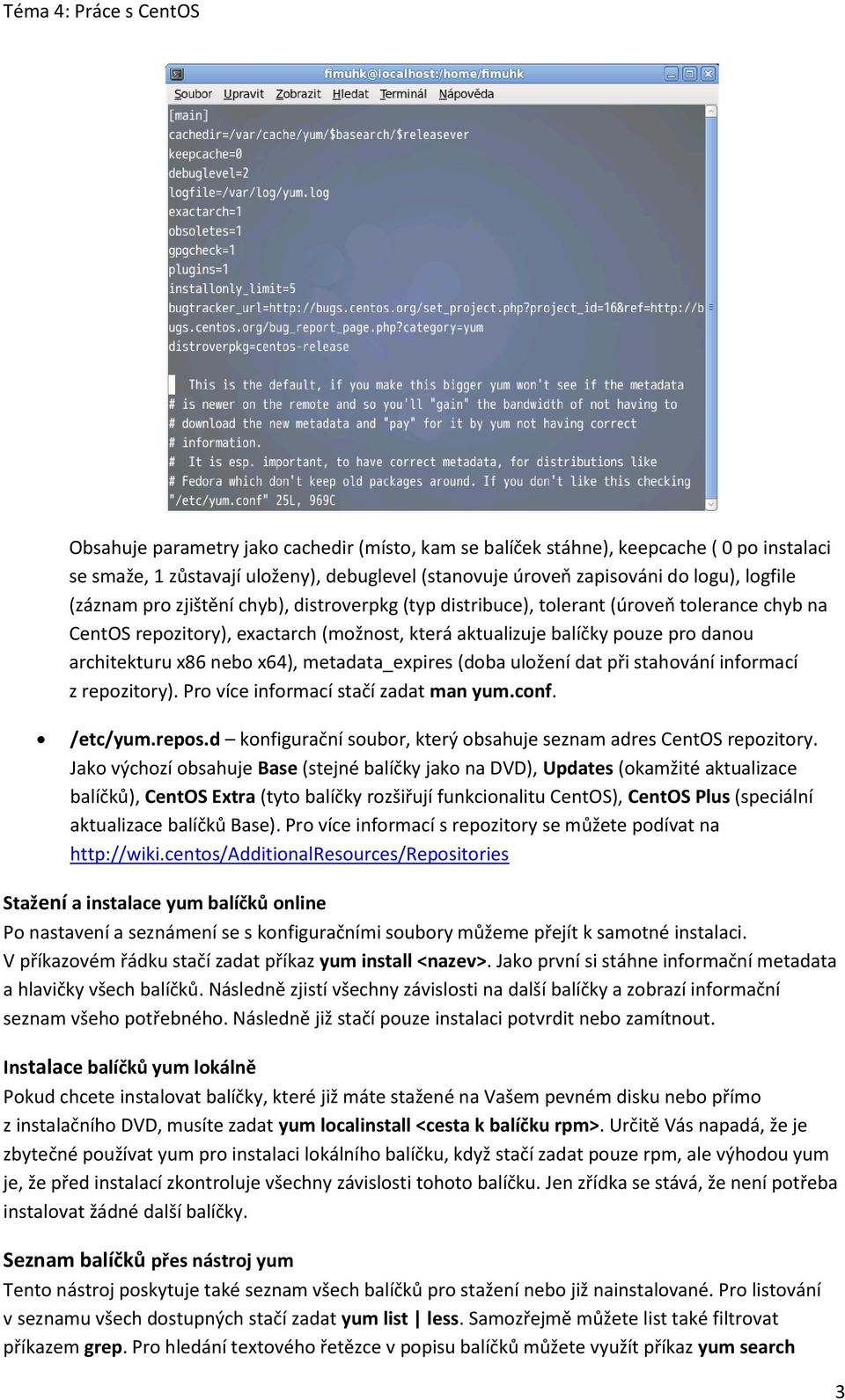 metadata_expires (doba uložení dat při stahování informací z repozitory). Pro více informací stačí zadat man yum.conf. /etc/yum.repos.