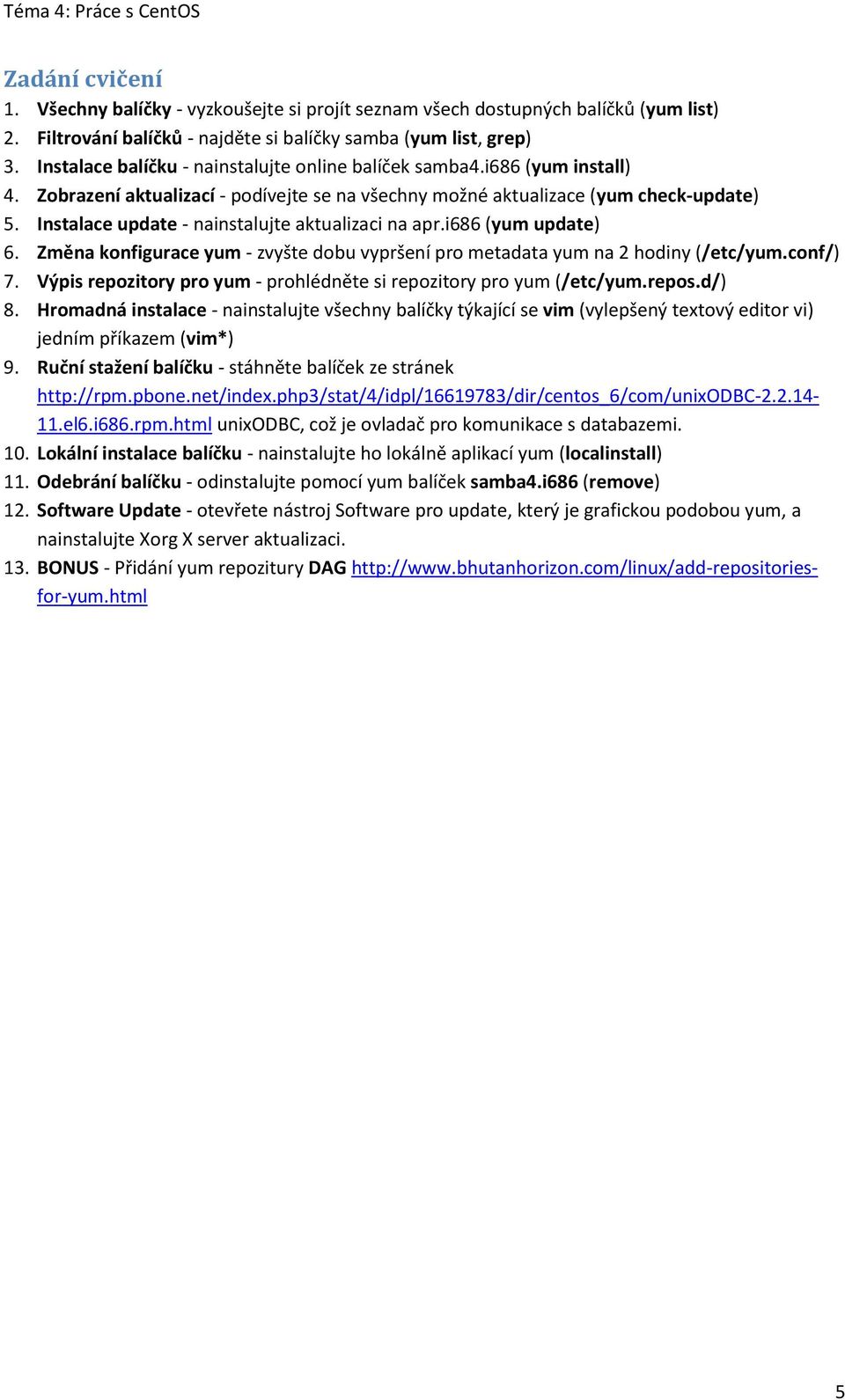 Instalace update - nainstalujte aktualizaci na apr.i686 (yum update) 6. Změna konfigurace yum - zvyšte dobu vypršení pro metadata yum na 2 hodiny (/etc/yum.conf/) 7.
