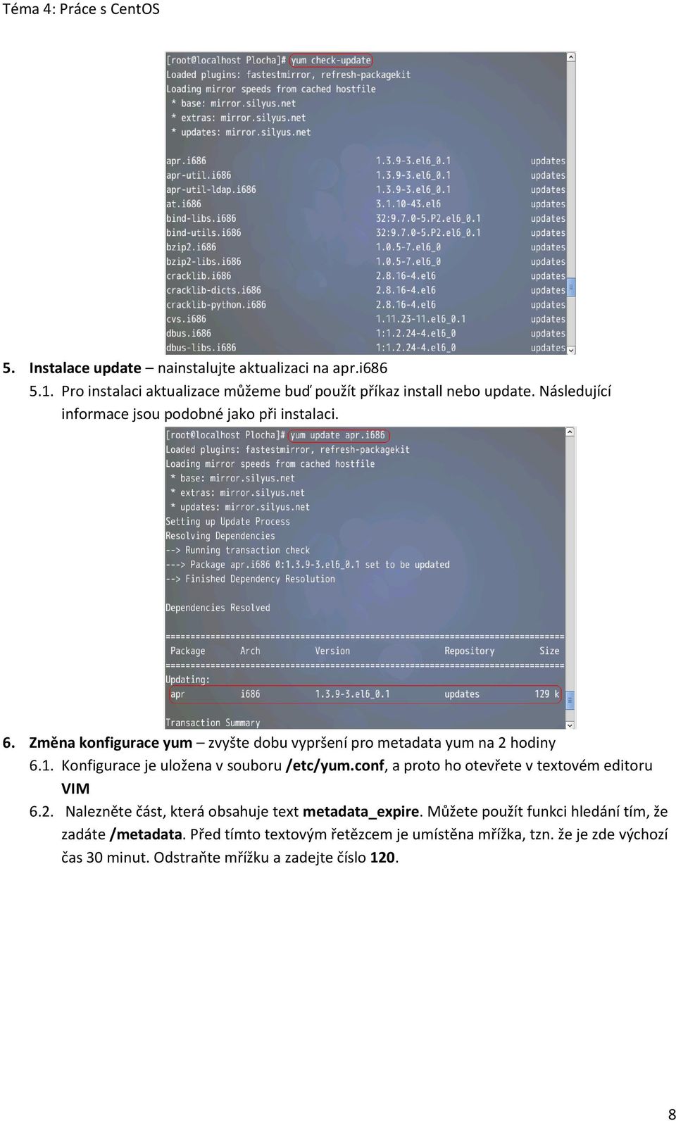 Konfigurace je uložena v souboru /etc/yum.conf, a proto ho otevřete v textovém editoru VIM 6.2. Nalezněte část, která obsahuje text metadata_expire.