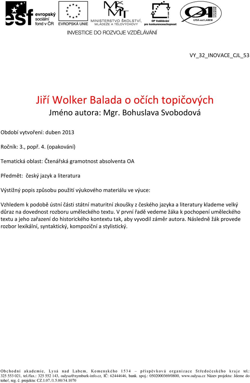 Vzhledem k podobě ústní části státní maturitní zkoušky z českého jazyka a literatury klademe velký důraz na dovednost rozboru uměleckého textu.