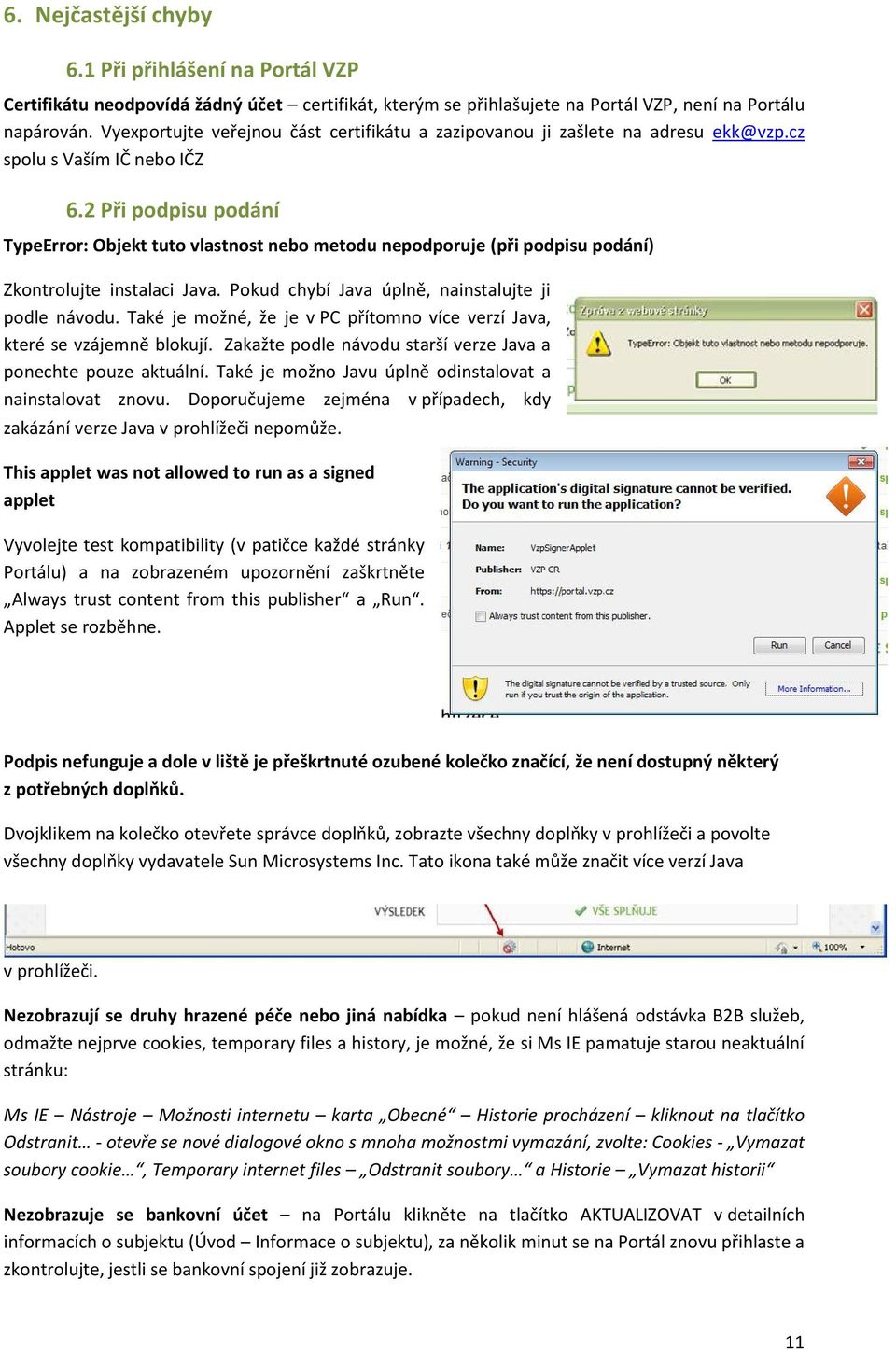 2 Při podpisu podání TypeError: Objekt tuto vlastnost nebo metodu nepodporuje (při podpisu podání) Zkontrolujte instalaci Java. Pokud chybí Java úplně, nainstalujte ji podle návodu.