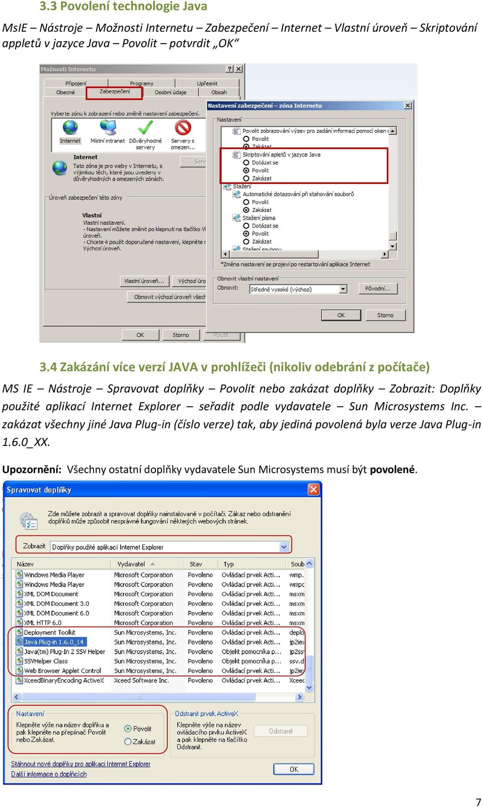 4 Zakázání více verzí JAVA v prohlížeči (nikoliv odebrání z počítače) MS IE Nástroje Spravovat doplňky Povolit nebo zakázat doplňky Zobrazit: