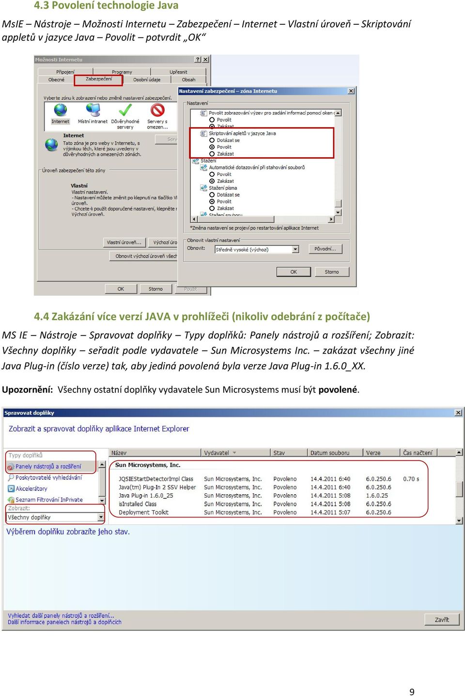 4 Zakázání více verzí JAVA v prohlížeči (nikoliv odebrání z počítače) MS IE Nástroje Spravovat doplňky Typy doplňků: Panely nástrojů a