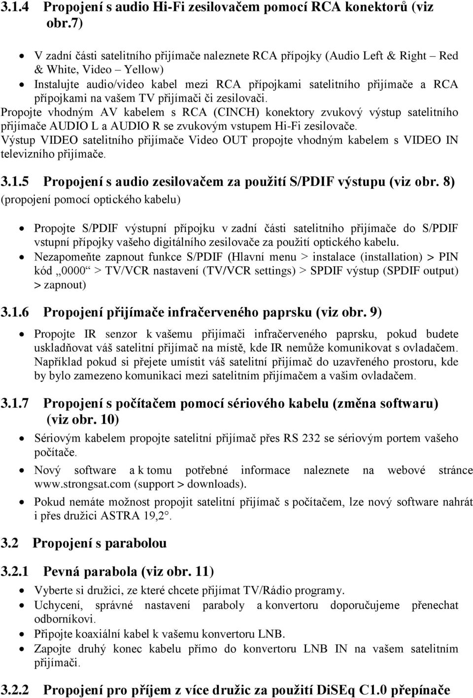 vašem TV přijímači či zesilovači. Propojte vhodným AV kabelem s RCA (CINCH) konektory zvukový výstup satelitního přijímače AUDIO L a AUDIO R se zvukovým vstupem Hi-Fi zesilovače.