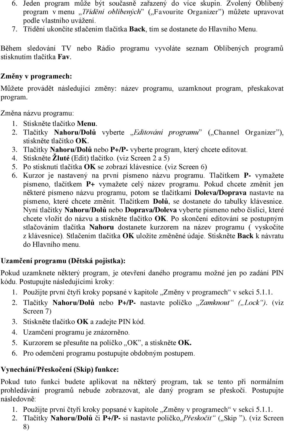Změny v programech: Můžete provádět následující změny: název programu, uzamknout program, přeskakovat program. Změna názvu programu: 1. Stiskněte tlačítko Menu. 2.