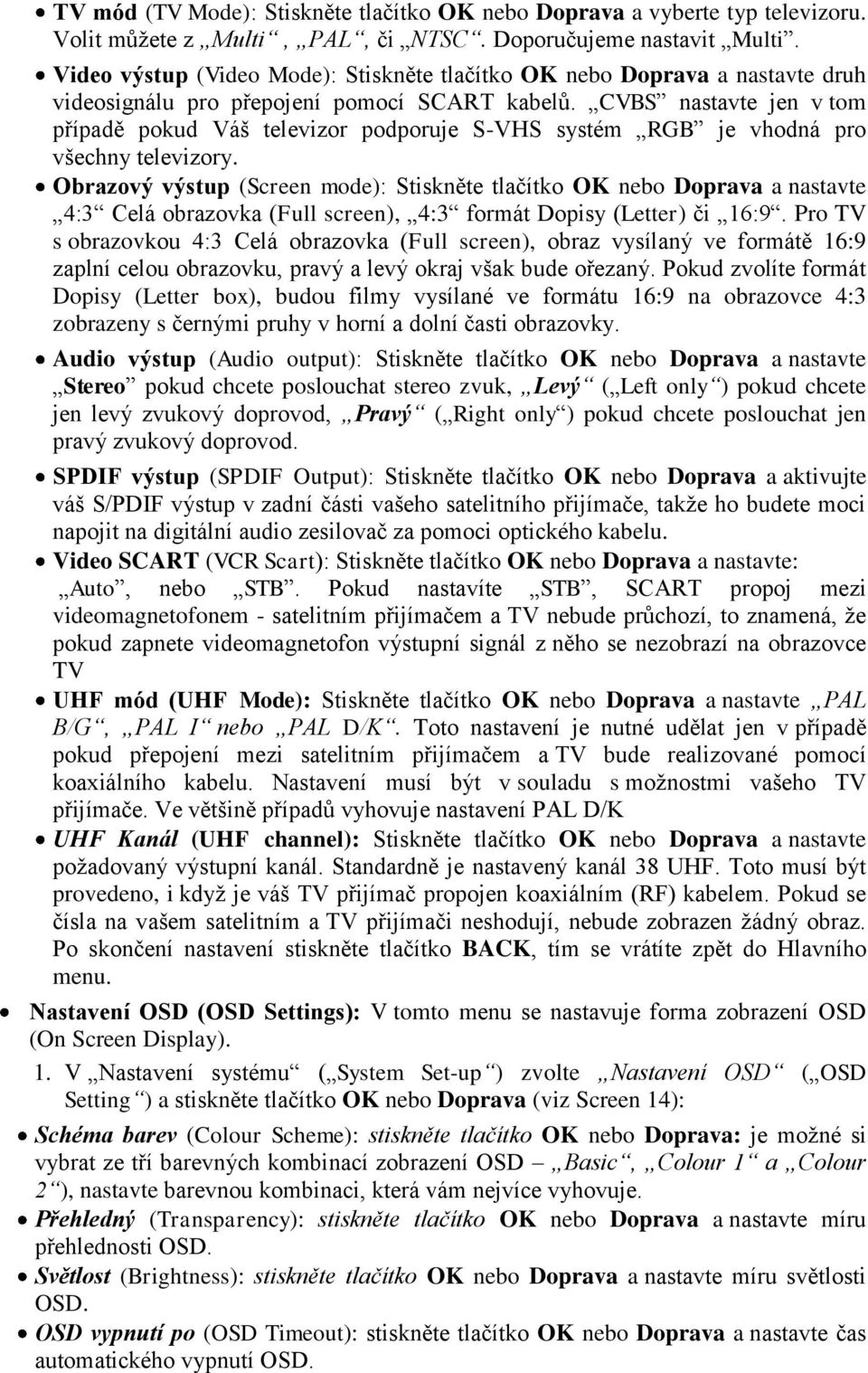 CVBS nastavte jen v tom případě pokud Váš televizor podporuje S-VHS systém RGB je vhodná pro všechny televizory.