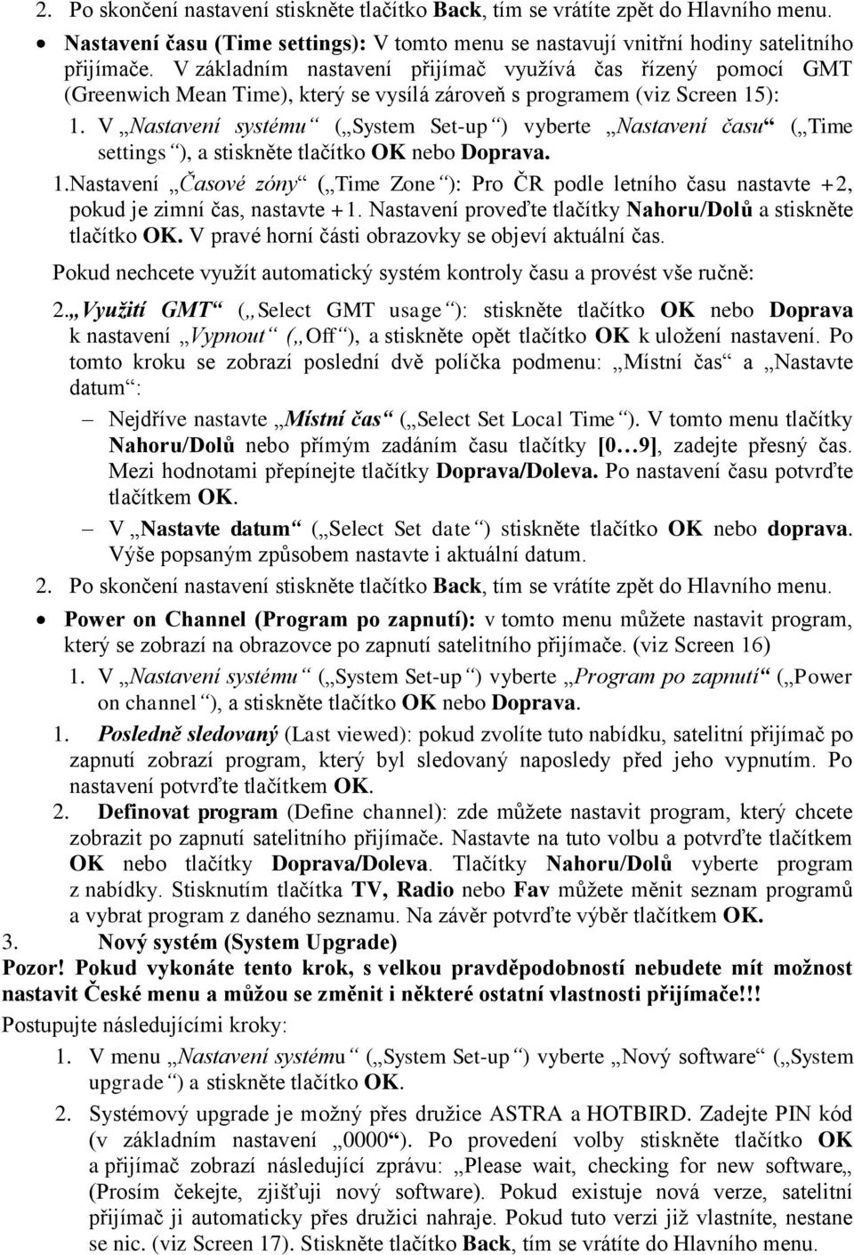V Nastavení systému ( System Set-up ) vyberte Nastavení času ( Time settings ), a stiskněte tlačítko OK nebo Doprava. 1.