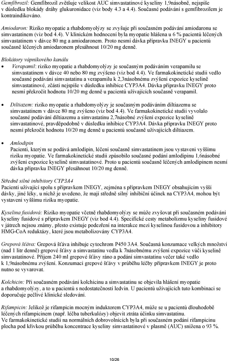 V klinickém hodnocení byla myopatie hlášena u 6 % pacientů léčených simvastatinem v dávce 80 mg a amiodaronem.