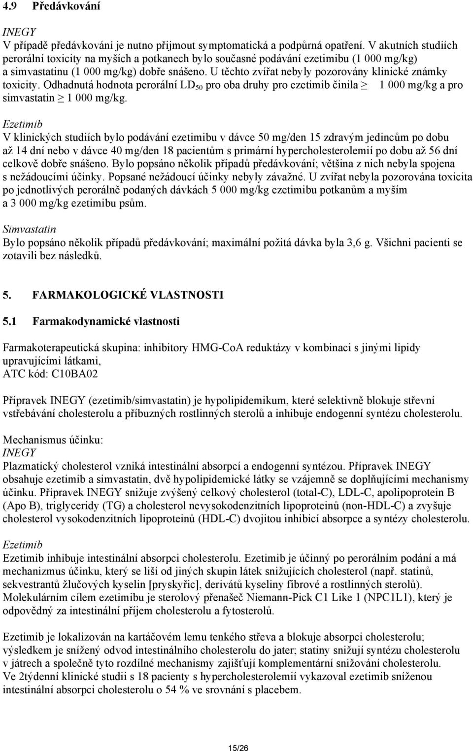 U těchto zvířat nebyly pozorovány klinické známky toxicity. Odhadnutá hodnota perorální LD 50 pro oba druhy pro ezetimib činila 1 000 mg/kg a pro simvastatin 1 000 mg/kg.