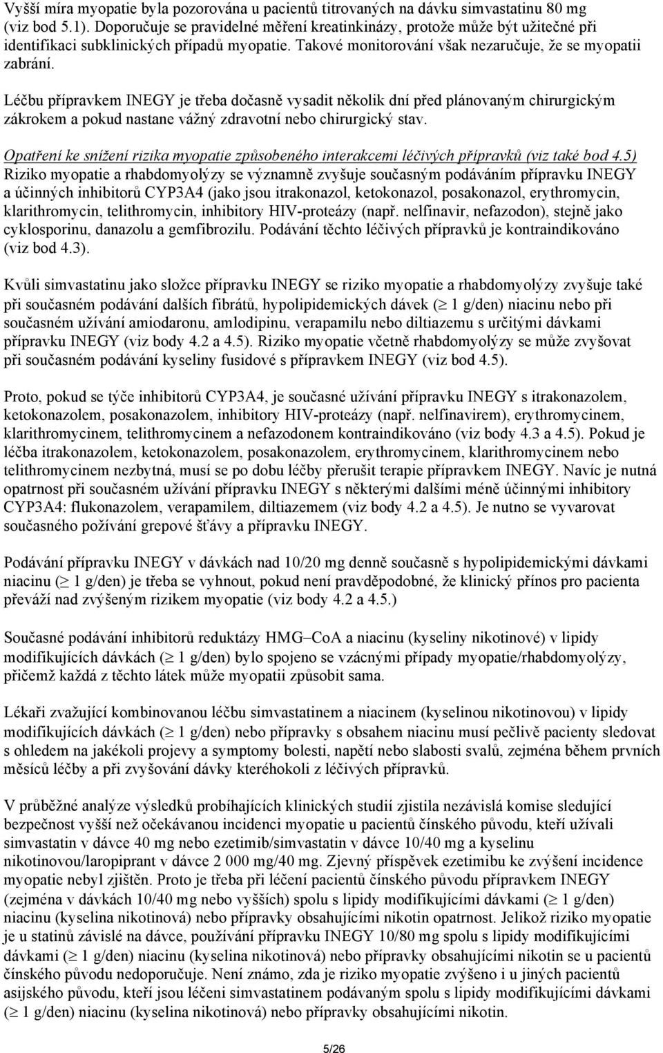 Léčbu přípravkem INEGY je třeba dočasně vysadit několik dní před plánovaným chirurgickým zákrokem a pokud nastane vážný zdravotní nebo chirurgický stav.