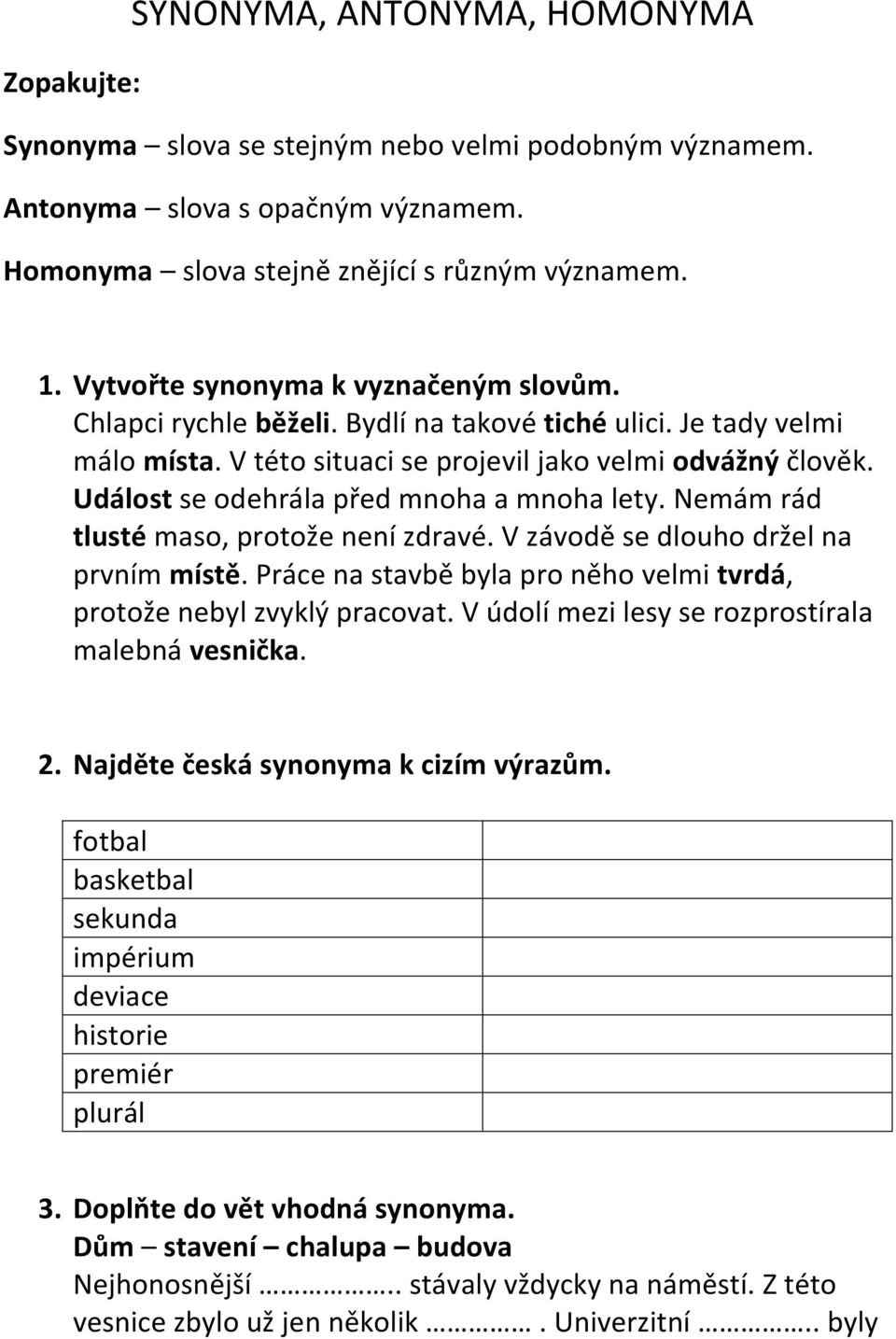 Událost se odehrála před mnoha a mnoha lety. Nemám rád tlusté maso, protože není zdravé. V závodě se dlouho držel na prvním místě.