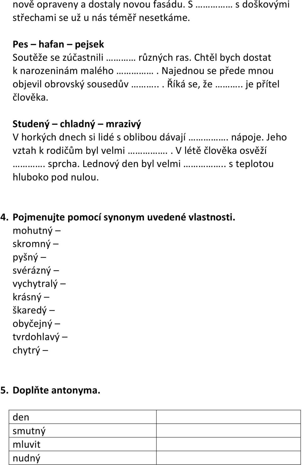 Studený chladný mrazivý V horkých dnech si lidé s oblibou dávají. nápoje. Jeho vztah k rodičům byl velmi.. V létě člověka osvěží. sprcha. Lednový den byl velmi.